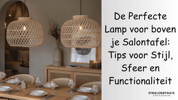 De Perfecte Lamp voor boven je Salontafel: Tips voor Stijl, Sfeer en Functionaliteit - Stralend thuis Amsterdam