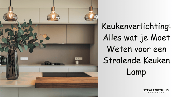 Keukenverlichting: Alles wat je Moet Weten voor een Stralende Keuken Lamp - Stralend thuis Amsterdam