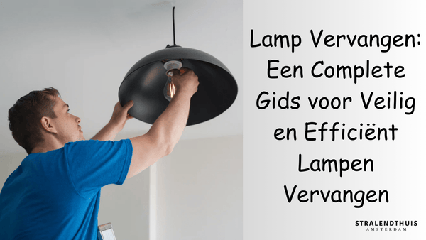 Lamp Vervangen: Een Complete Gids voor Veilig en Efficiënt Lampen Vervangen - Stralend thuis Amsterdam